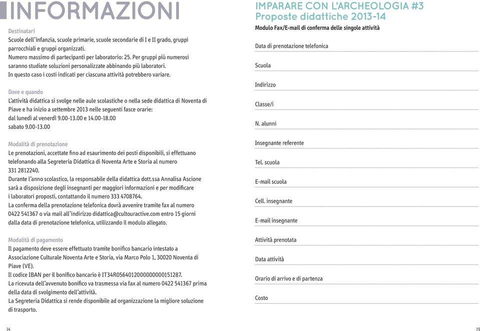 Dove e quando L attività didattica si svolge nelle aule scolastiche o nella sede didattica di Noventa di Piave e ha inizio a settembre 2013 nelle seguenti fasce orarie: dal lunedì al venerdì 9.00-13.