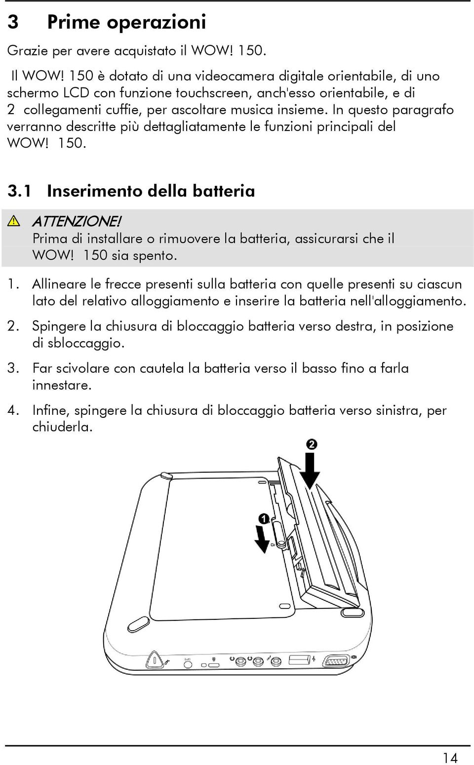 In questo paragrafo verranno descritte più dettagliatamente le funzioni principali del WOW! 150. 3.1 Inserimento della batteria ATTENZIONE!