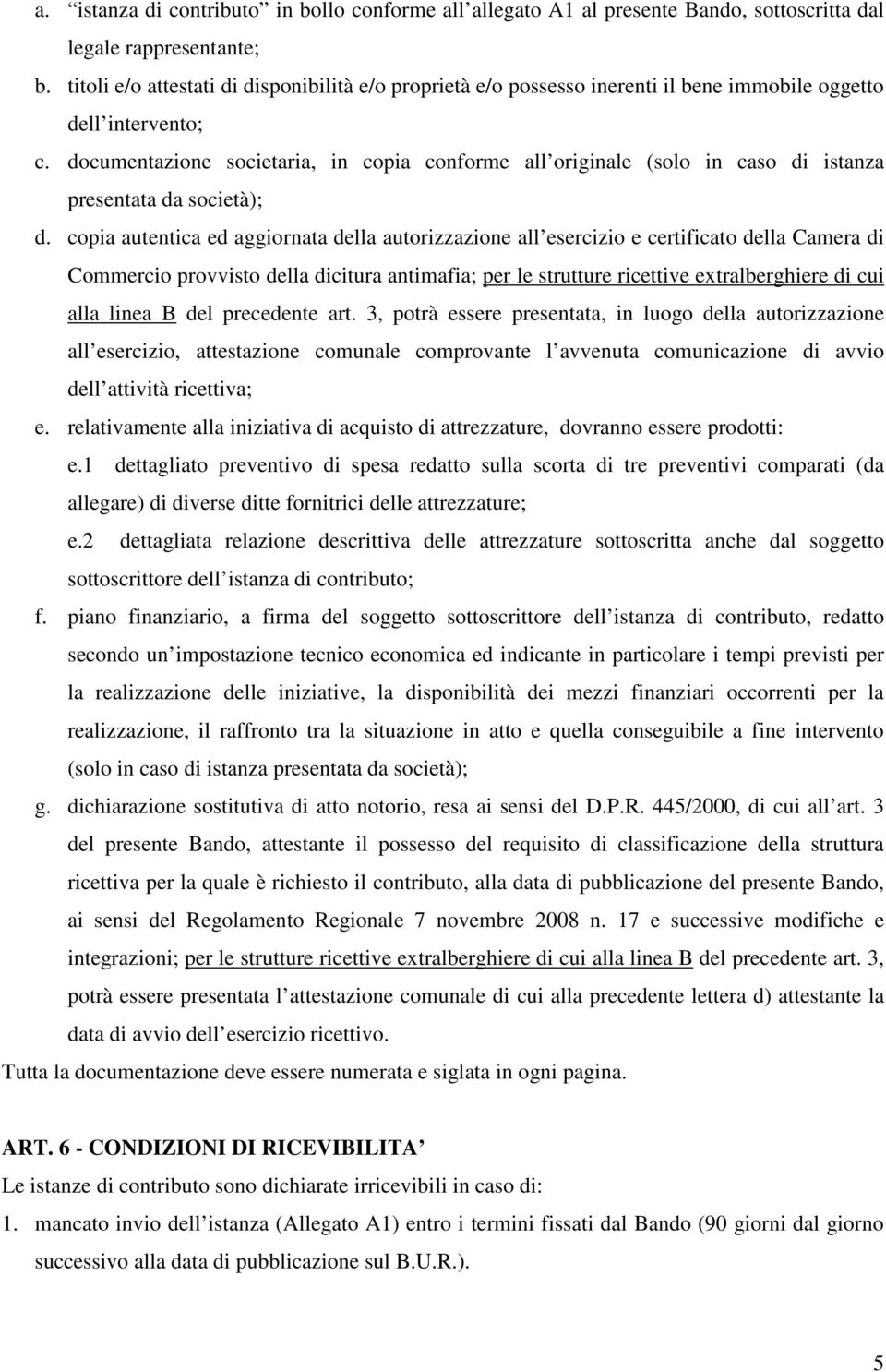 documentazione societaria, in copia conforme all originale (solo in caso di istanza presentata da società); d.