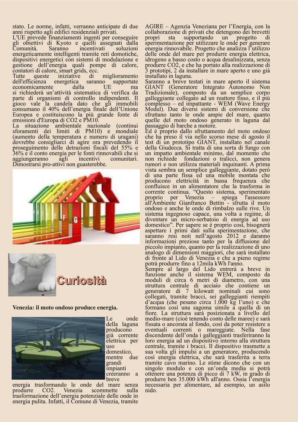 Saranno incentivati soluzioni energeticamente intelligenti tramite reti domotiche, dispositivi energetici con sistemi di modulazione e gestione dell energia quali pompe di calore, contatori di