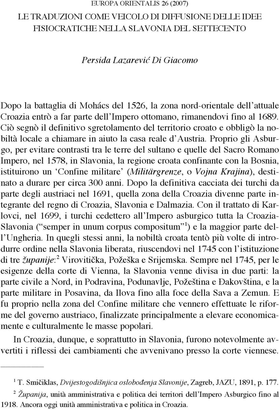 Ciò segnò il definitivo sgretolamento del territorio croato e obbligò la nobiltà locale a chiamare in aiuto la casa reale d Austria.