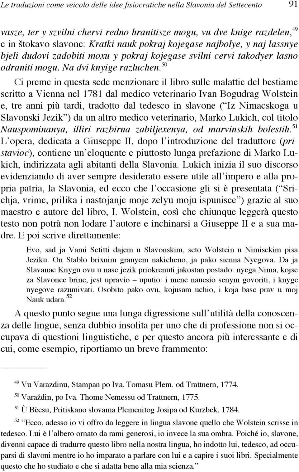 50 Ci preme in questa sede menzionare il libro sulle malattie del bestiame scritto a Vienna nel 1781 dal medico veterinario Ivan Bogudrag Wolstein e, tre anni più tardi, tradotto dal tedesco in