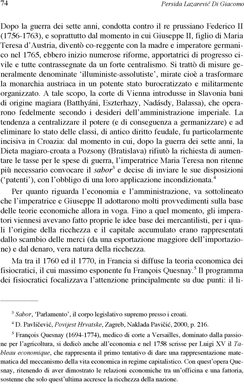 Si trattò di misure generalmente denominate illuministe-assolutiste, mirate cioè a trasformare la monarchia austriaca in un potente stato burocratizzato e militarmente organizzato.