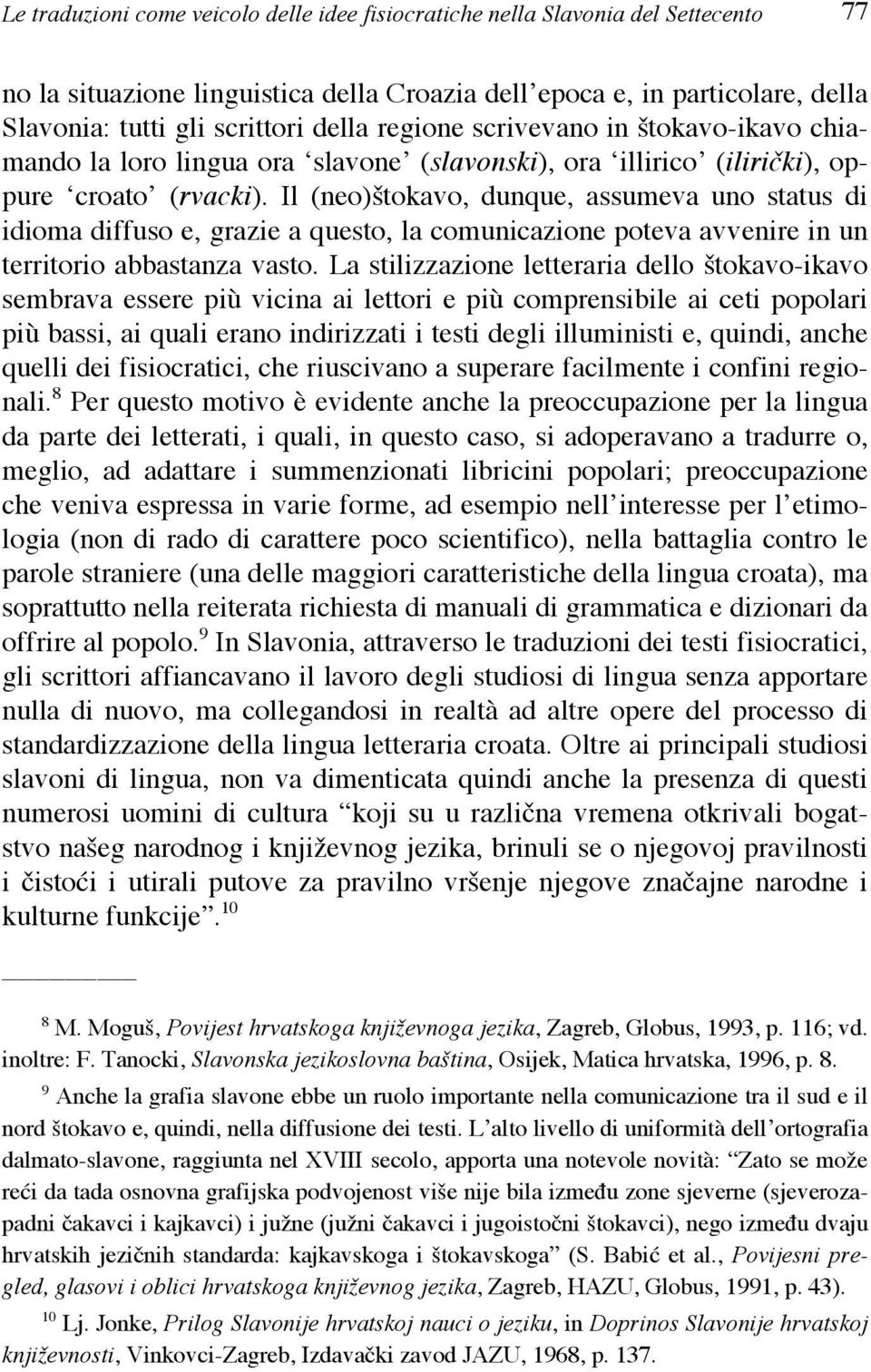 Il (neo)štokavo, dunque, assumeva uno status di idioma diffuso e, grazie a questo, la comunicazione poteva avvenire in un territorio abbastanza vasto.