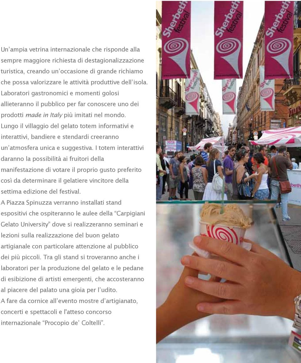 Lungo il villaggio del gelato totem informativi e interattivi, bandiere e stendardi creeranno un atmosfera unica e suggestiva.