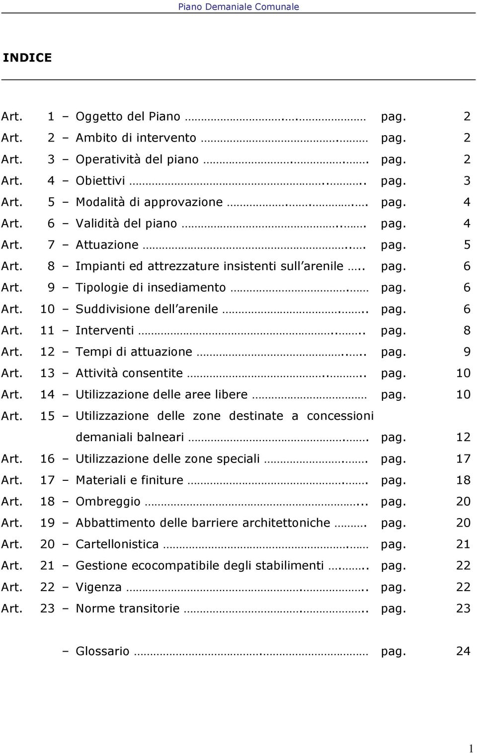 .. pag. 6 Art. 11 Interventi.... pag. 8 Art. 12 Tempi di attuazione.... pag. 9 Art. 13 Attività consentite.... pag. 10 Art. 14 Utilizzazione delle aree libere pag. 10 Art. 15 Utilizzazione delle zone destinate a concessioni demaniali balneari.