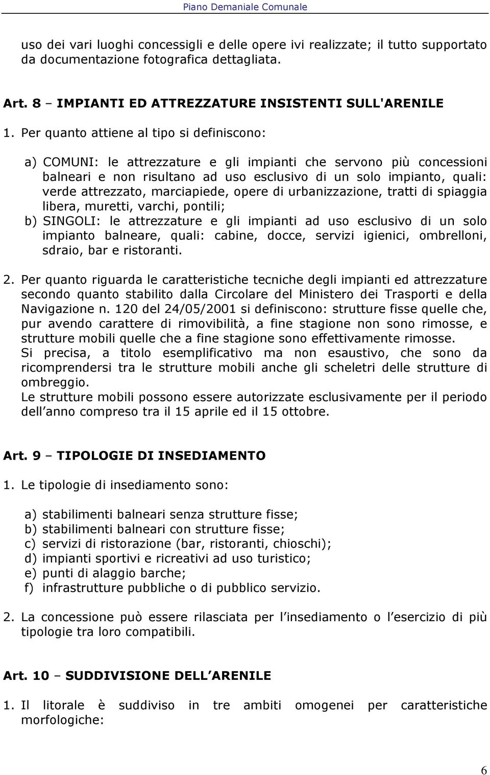 attrezzato, marciapiede, opere di urbanizzazione, tratti di spiaggia libera, muretti, varchi, pontili; b) SINGOLI: le attrezzature e gli impianti ad uso esclusivo di un solo impianto balneare, quali: