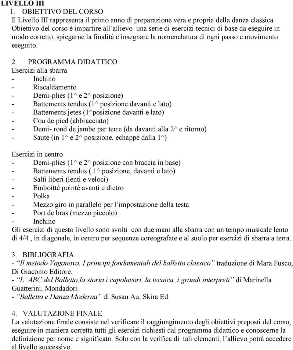 Esercizi alla sbarra - Riscaldamento - Demi-plies (1^ e 2^ posizione) - Battements tendus (1^ posizione davanti e lato) - Battements jetes (1^posizione davanti e lato) - Cou de pied (abbracciato) -