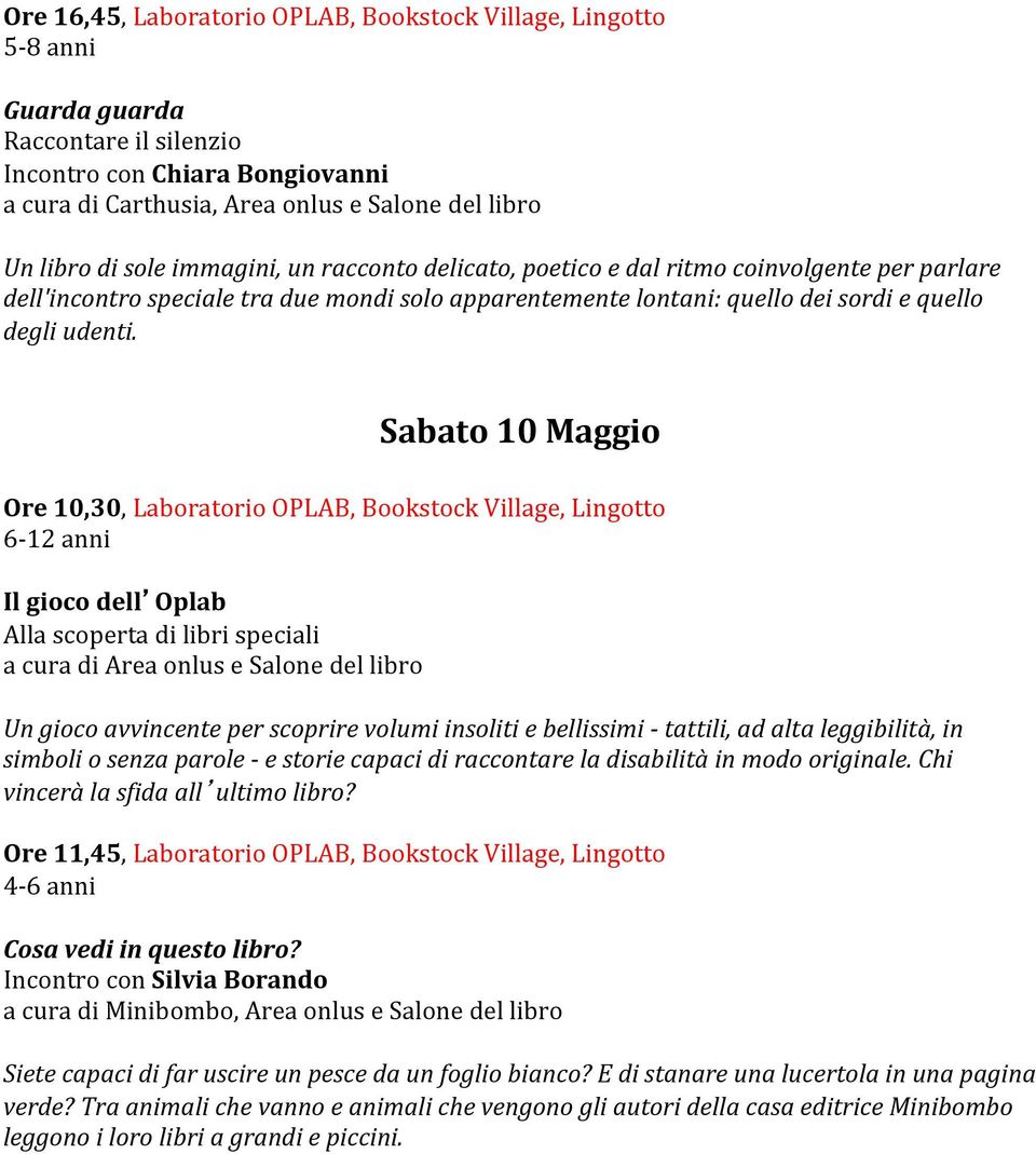 Sabato 10 Maggio 6-12 anni Il gioco dell Oplab Alla scoperta di libri speciali a cura di Area onlus e Salone del libro Un gioco avvincente per scoprire volumi insoliti e bellissimi - tattili, ad alta