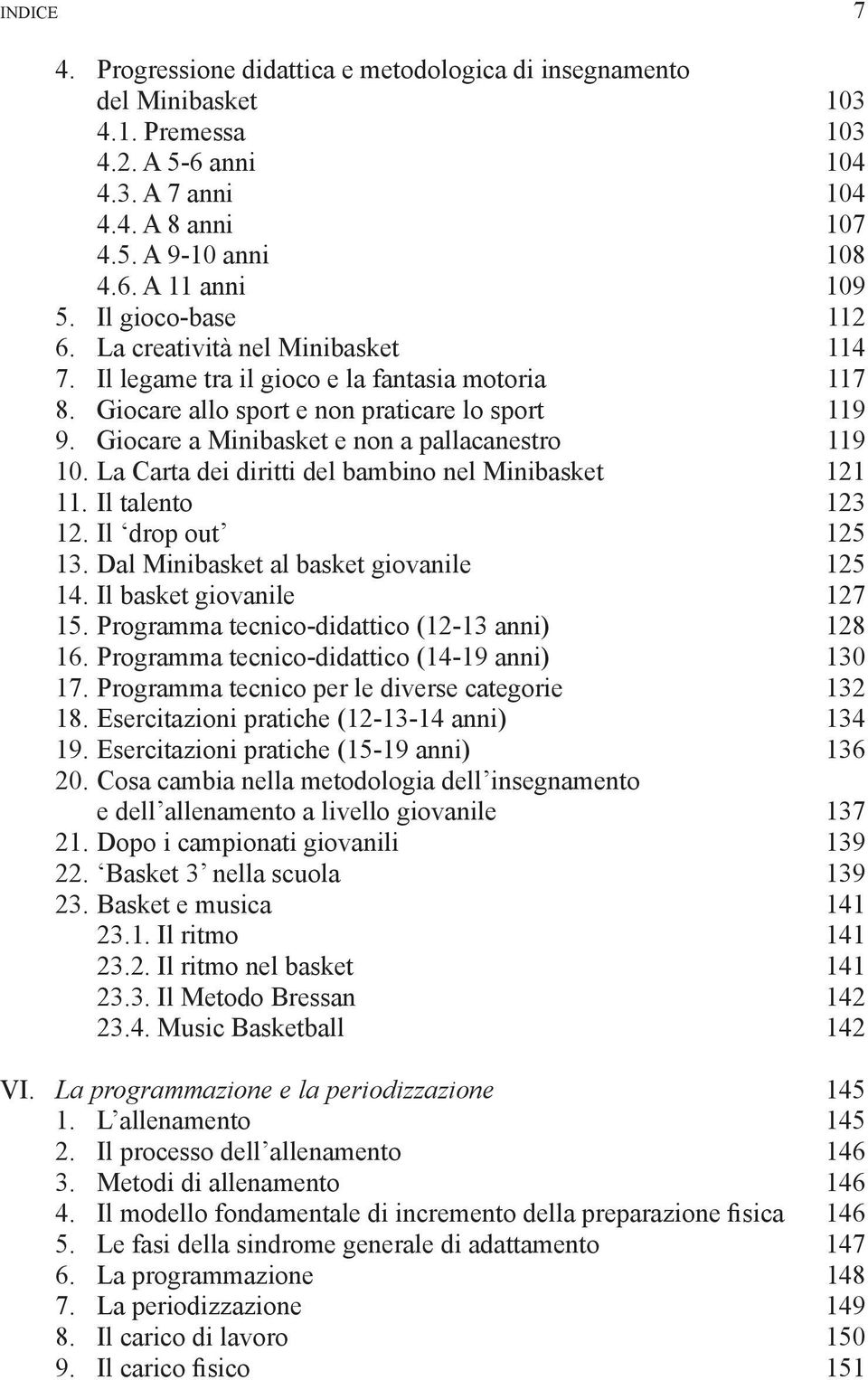 Giocare a Minibasket e non a pallacanestro 119 10. La Carta dei diritti del bambino nel Minibasket 121 11. Il talento 123 12. Il drop out 125 13. Dal Minibasket al basket giovanile 125 14.