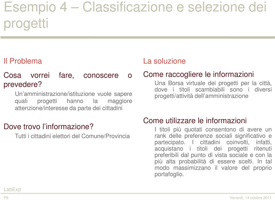 Tutti i cittadini elettori del Comune/Provincia La soluzione Come raccogliere le informazioni Una Borsa virtuale dei progetti per la città, dove i titoli scambiabili sono i diversi progetti/attività