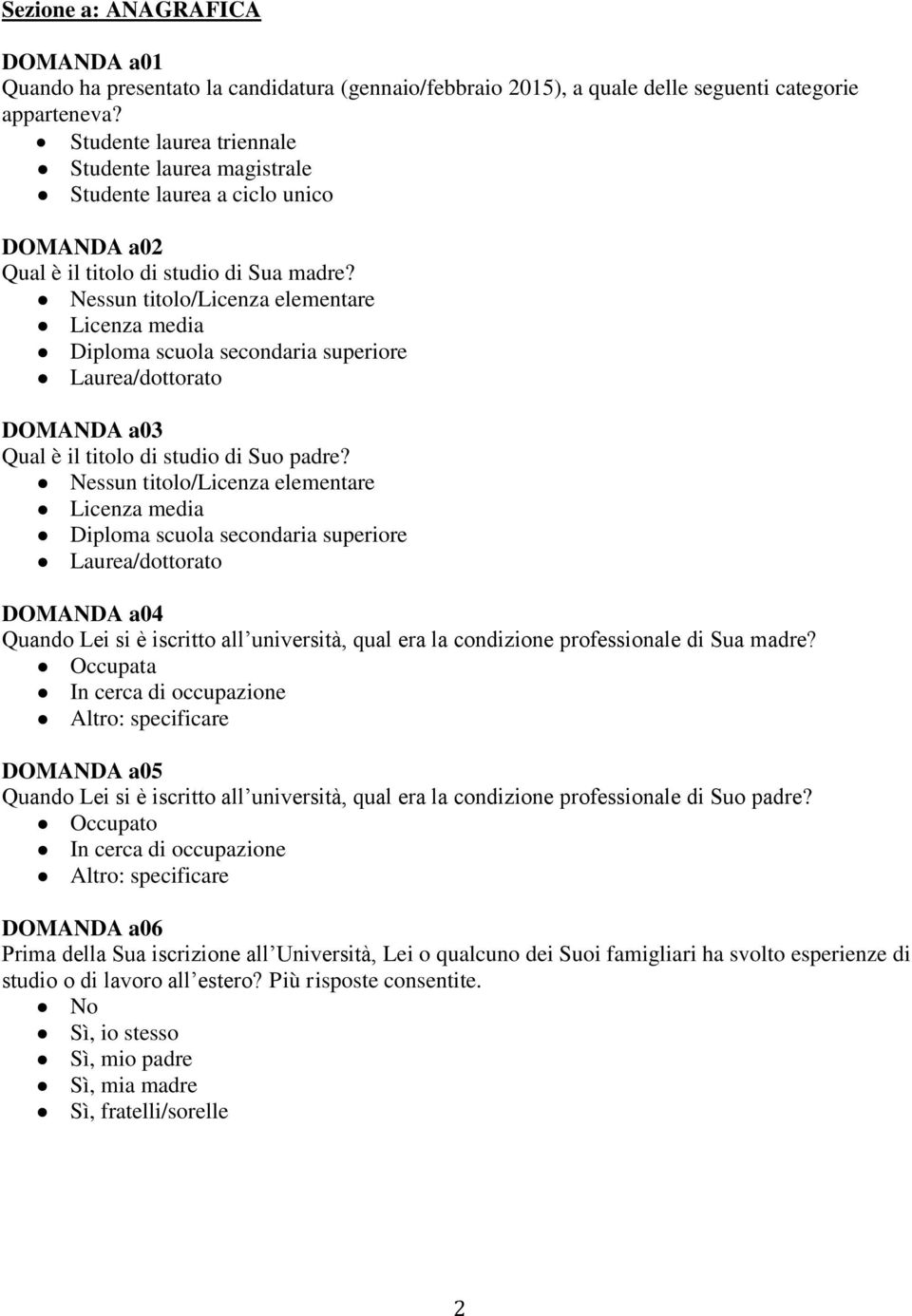 Nessun titolo/licenza elementare Licenza media Diploma scuola secondaria superiore Laurea/dottorato DOMANDA a03 Qual è il titolo di studio di Suo padre?