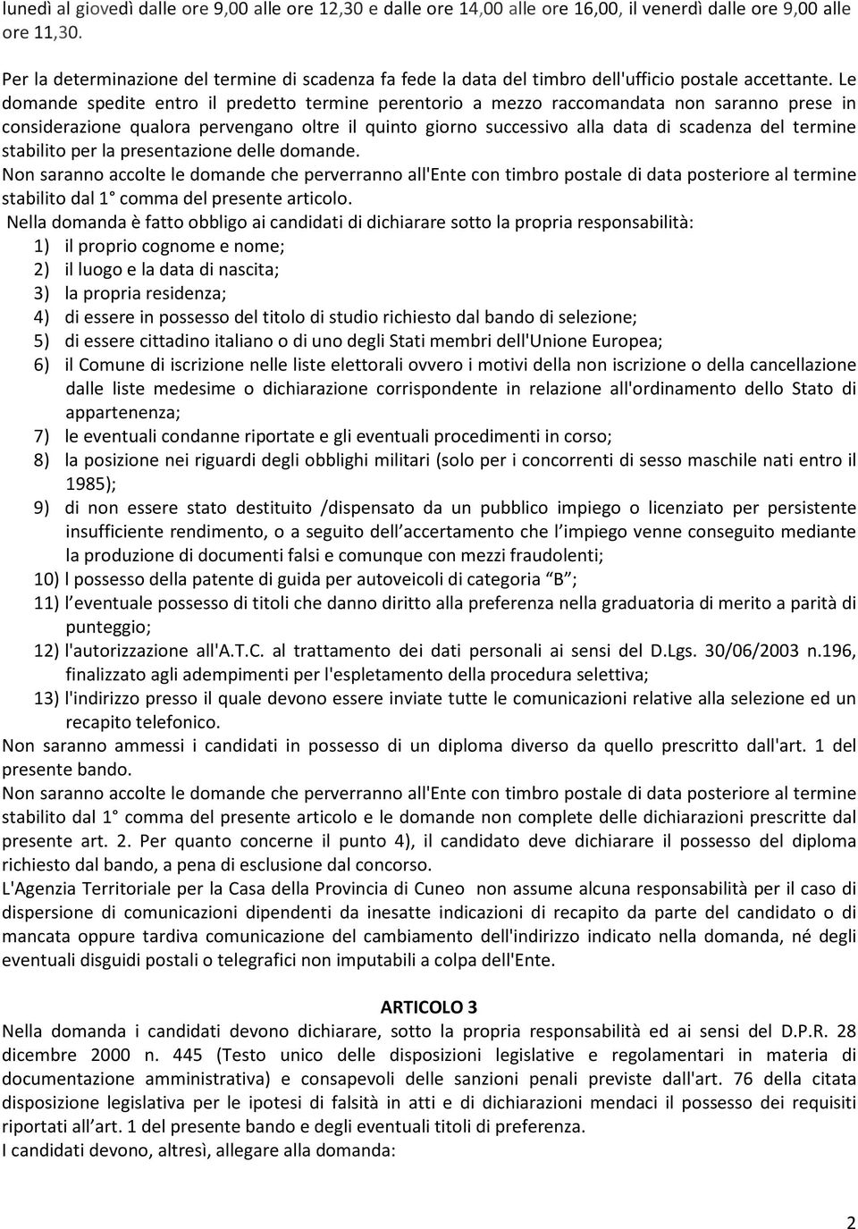 Le domande spedite entro il predetto termine perentorio a mezzo raccomandata non saranno prese in considerazione qualora pervengano oltre il quinto giorno successivo alla data di scadenza del termine