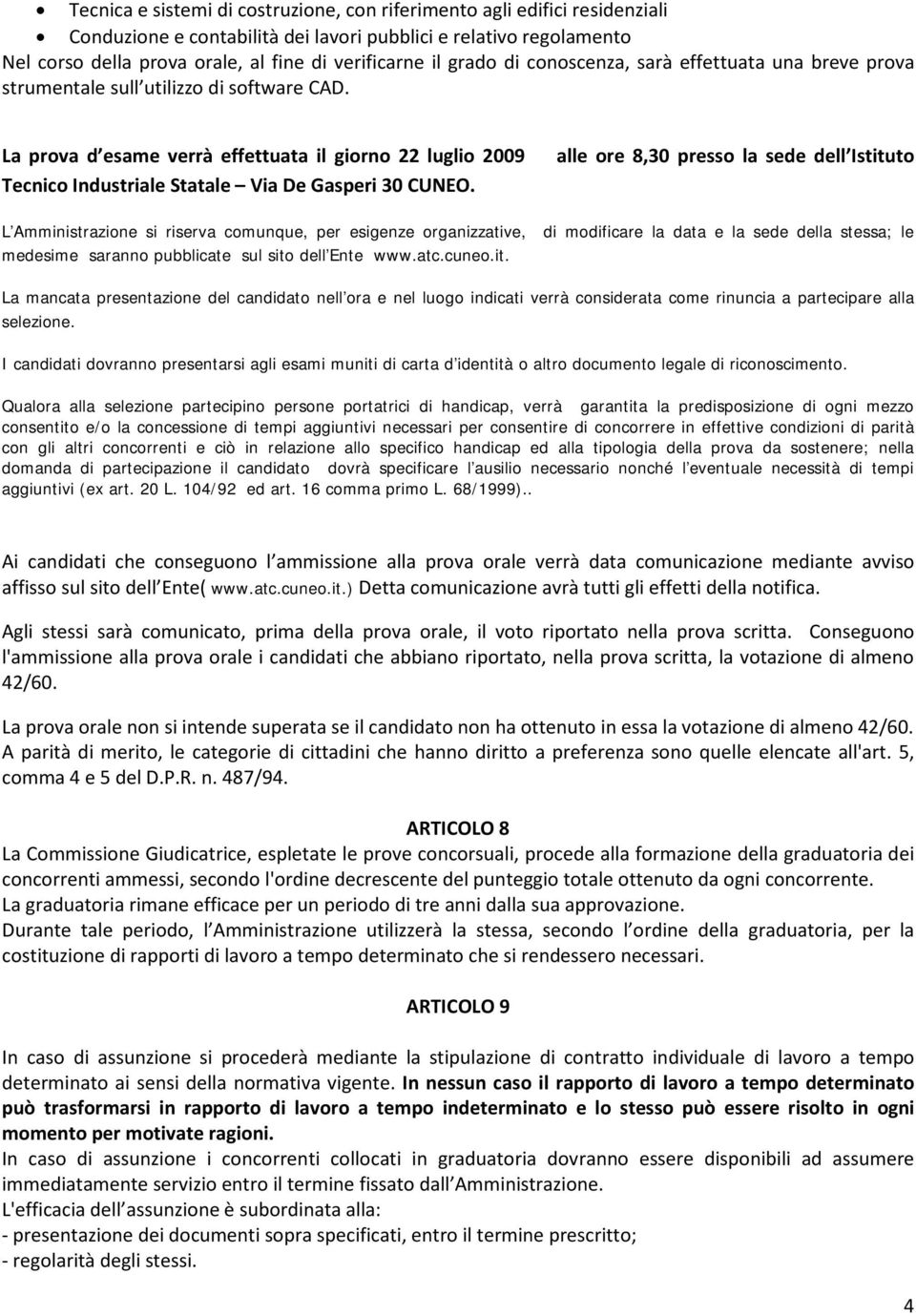 La prova d esame verrà effettuata il giorno 22 luglio 2009 Tecnico Industriale Statale Via De Gasperi 30 CUNEO.