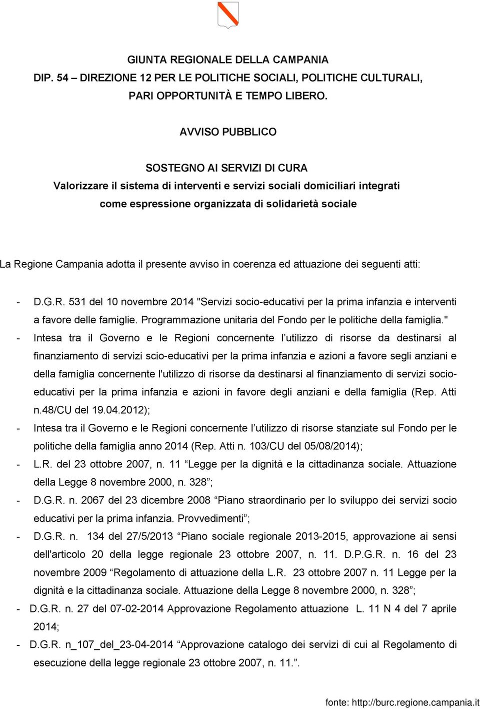 il presente avviso in coerenza ed attuazione dei seguenti atti: - D.G.R. 531 del 10 novembre 2014 "Servizi socio-educativi per la prima infanzia e interventi a favore delle famiglie.