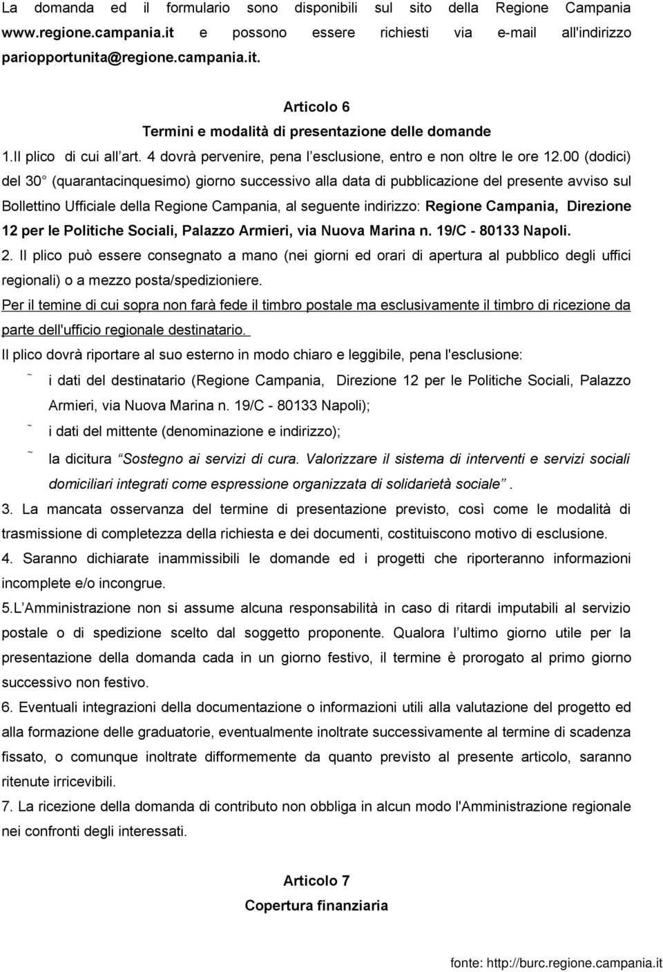 00 (dodici) del 30 (quarantacinquesimo) giorno successivo alla data di pubblicazione del presente avviso sul Bollettino Ufficiale della Regione Campania, al seguente indirizzo: Regione Campania,