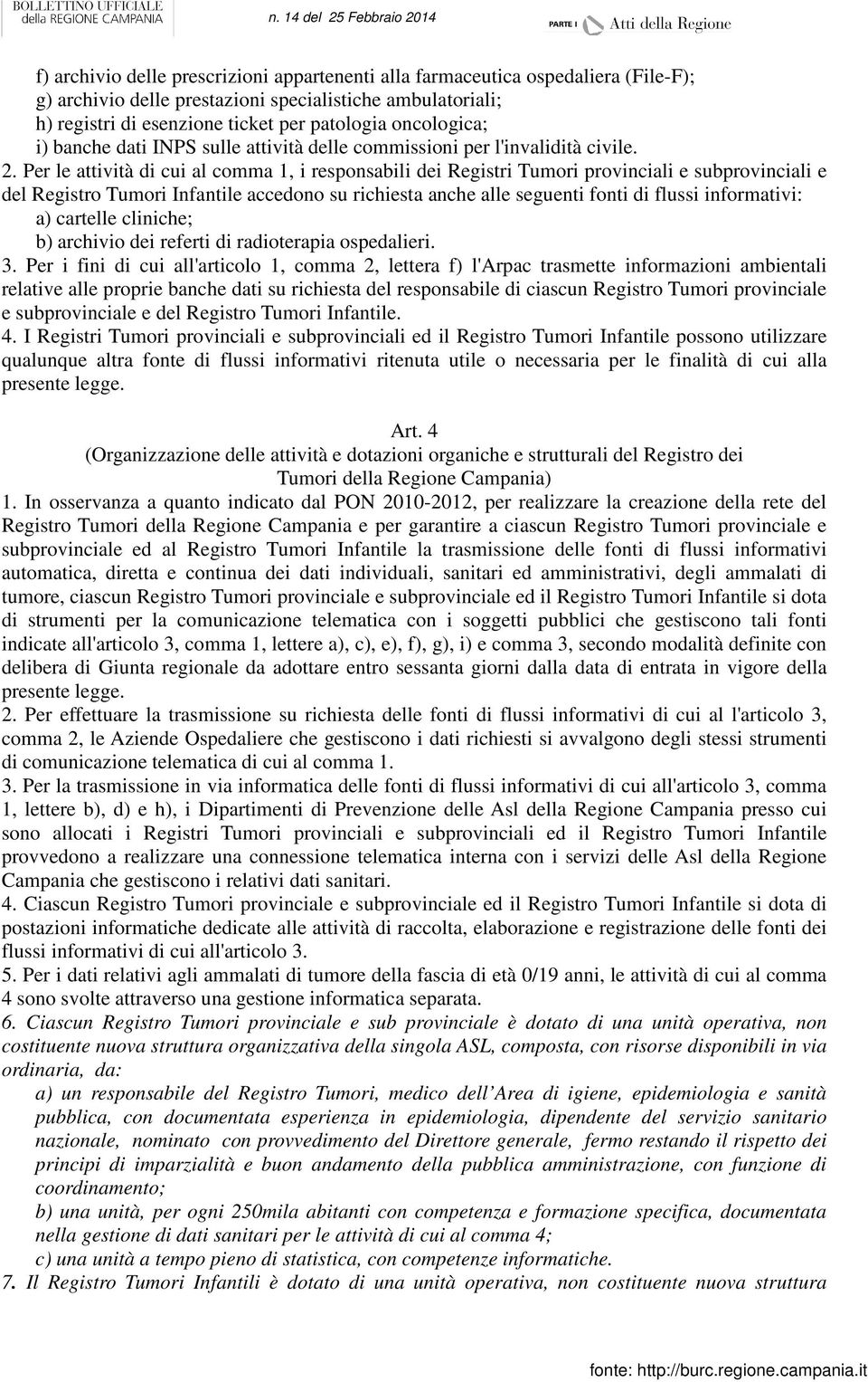 Per le attività di cui al comma 1, i responsabili dei Registri Tumori provinciali e subprovinciali e del Registro Tumori Infantile accedono su richiesta anche alle seguenti fonti di flussi