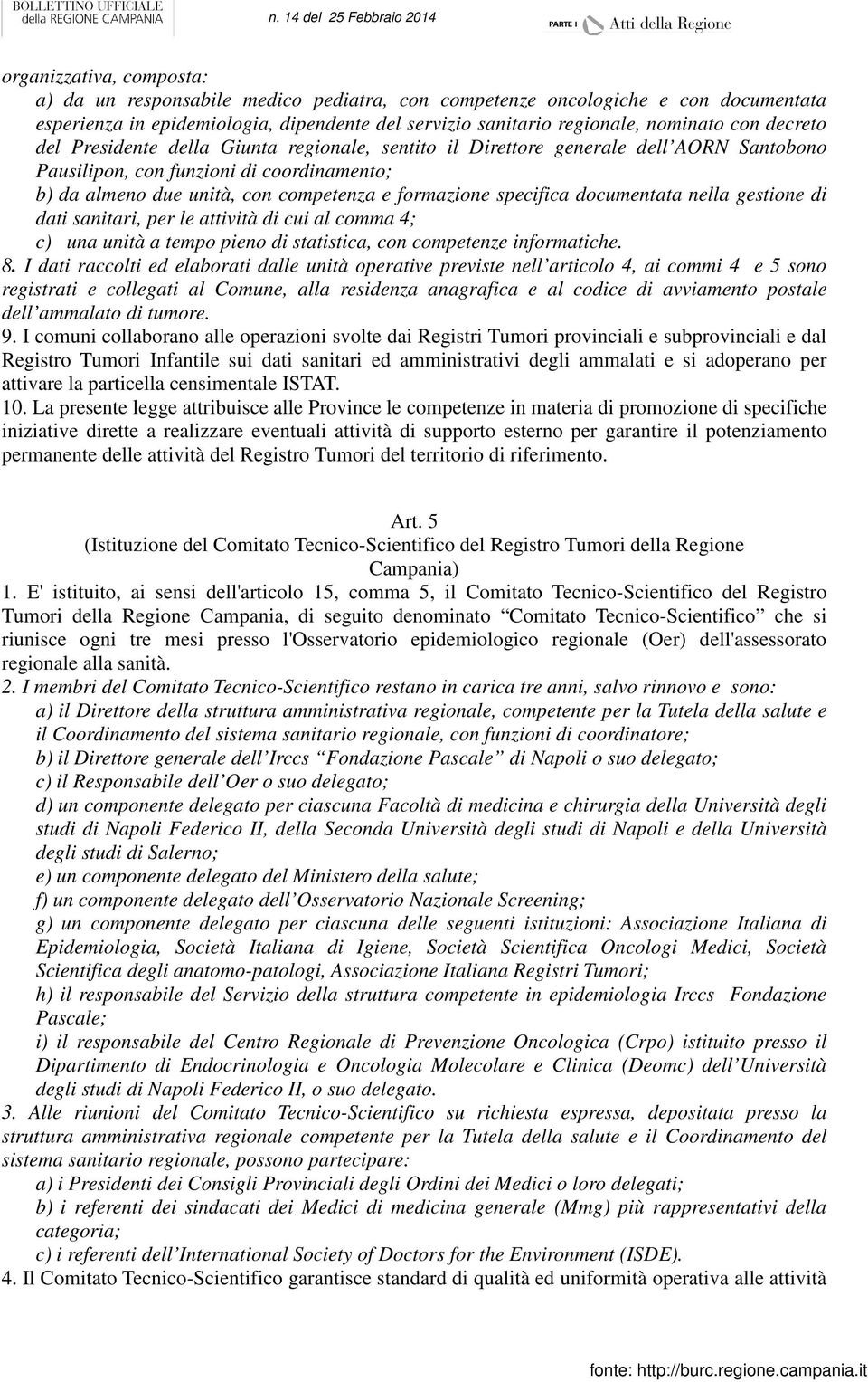 specifica documentata nella gestione di dati sanitari, per le attività di cui al comma 4; c) una unità a tempo pieno di statistica, con competenze informatiche. 8.