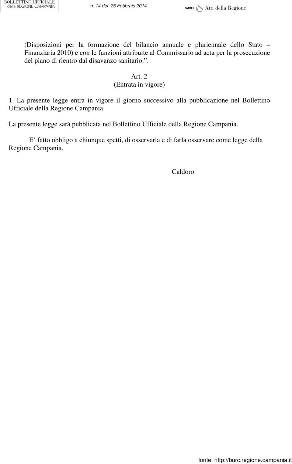 La presente legge entra in vigore il giorno successivo alla pubblicazione nel Bollettino Ufficiale della Regione Campania.