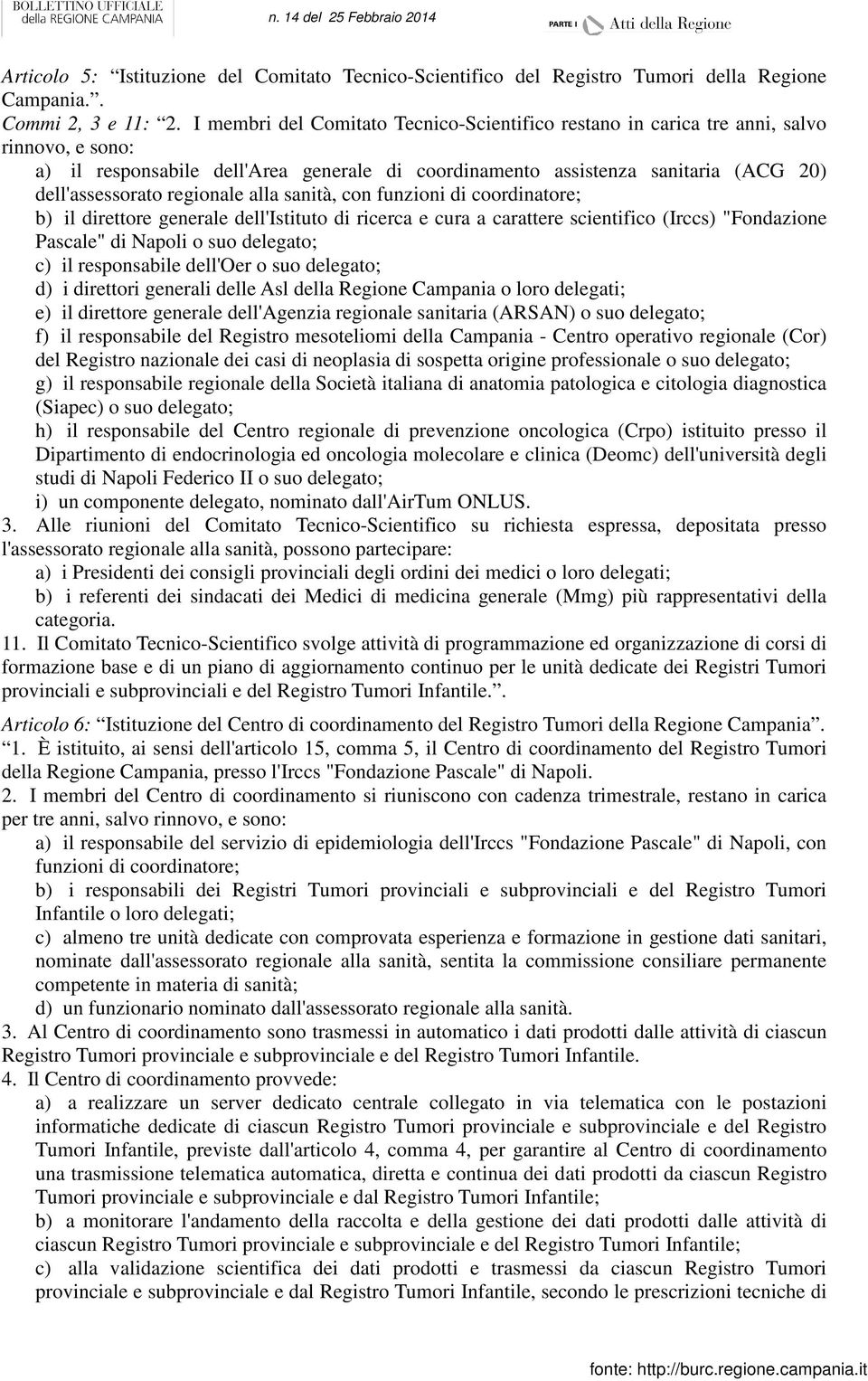 regionale alla sanità, con funzioni di coordinatore; b) il direttore generale dell'istituto di ricerca e cura a carattere scientifico (Irccs) "Fondazione Pascale" di Napoli o suo delegato; c) il