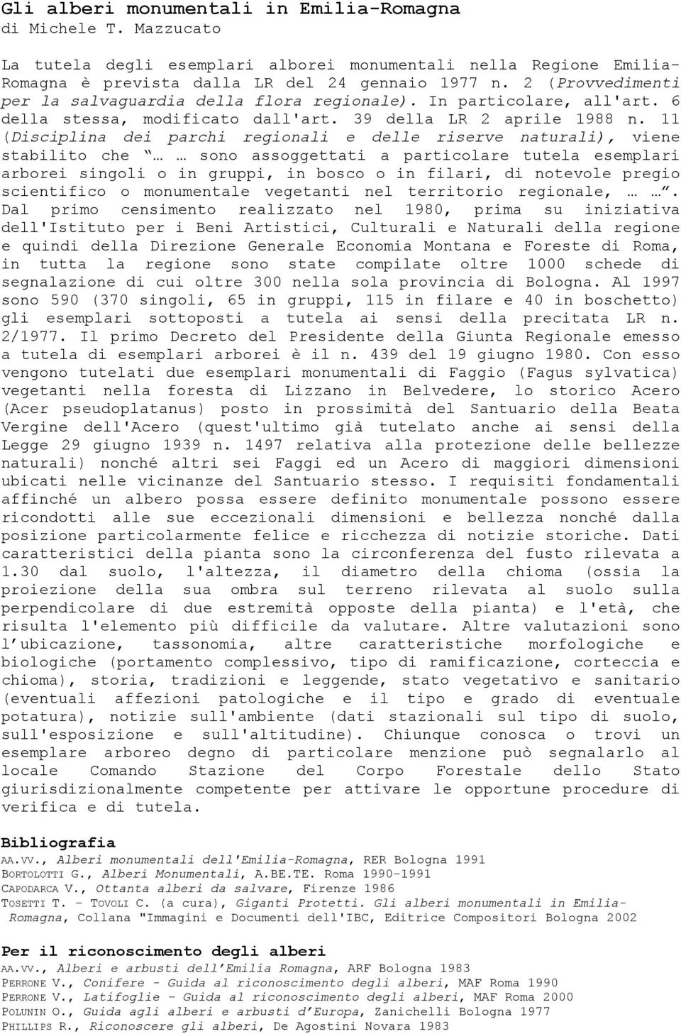 11 (Disciplina dei parchi regionali e delle riserve naturali), viene stabilito che sono assoggettati a particolare tutela esemplari arborei singoli o in gruppi, in bosco o in filari, di notevole