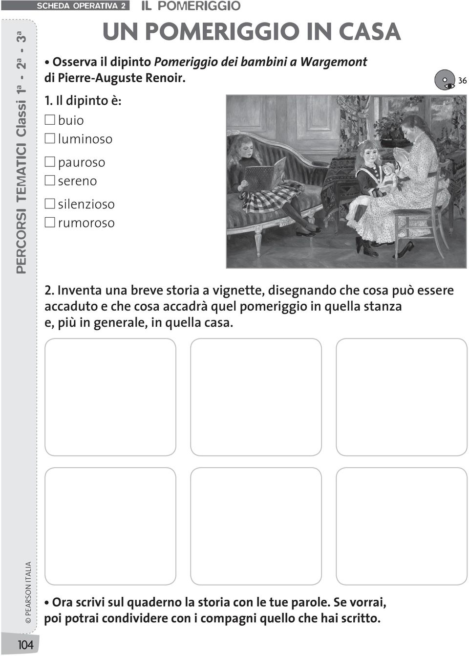 Inventa una breve storia a vignette, disegnando che cosa può essere accaduto e che cosa accadrà quel pomeriggio in quella stanza e, più in