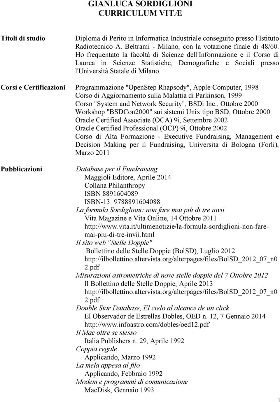 Corsi e Certificazioni Programmazione "OpenStep Rhapsody", Apple Computer, 1998 Corso di Aggiornamento sulla Malattia di Parkinson, 1999 Corso "System and Network Security", BSDi Inc.