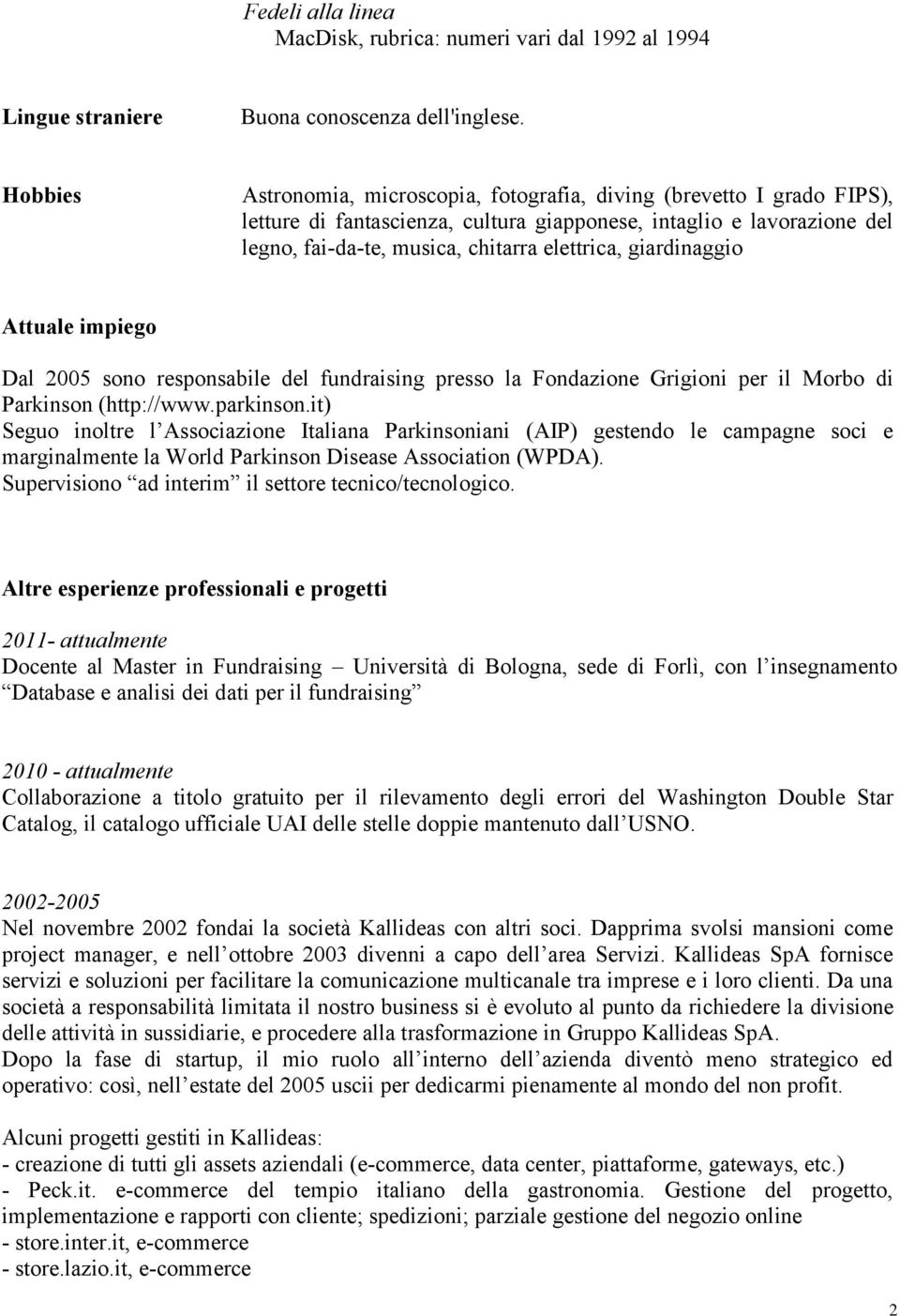 giardinaggio Attuale impiego Dal 2005 sono responsabile del fundraising presso la Fondazione Grigioni per il Morbo di Parkinson (http://www.parkinson.