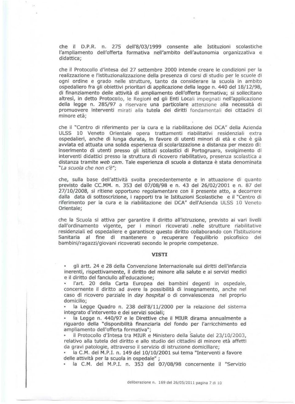 intende creare le condizioni per la realizzazione e l'istituzionalizzazione della presenza di corsi di studio per le scuole di ogni ordine e grado nelle strutture, tanto da considerare la scuola in