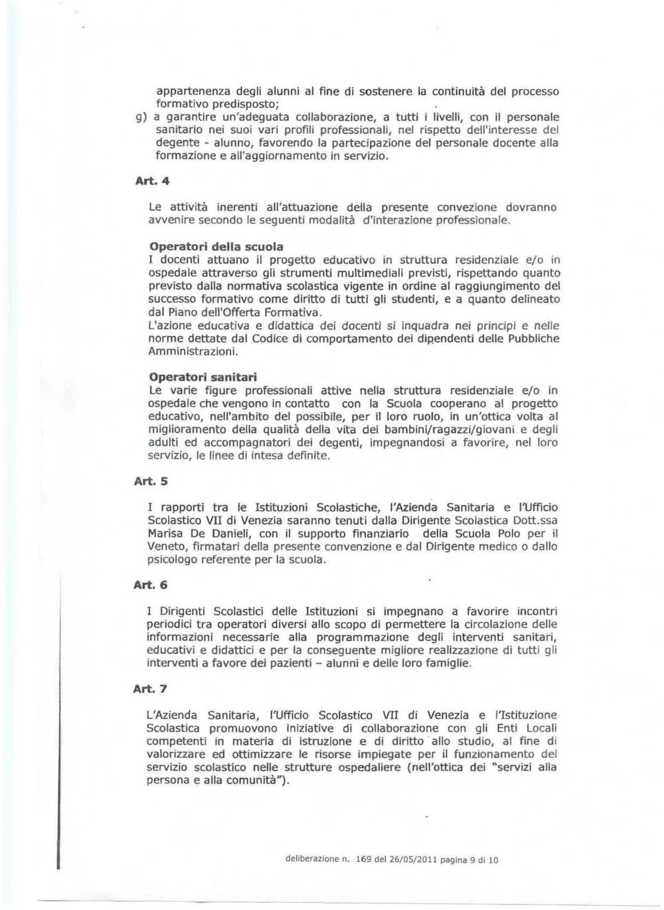 4 Le attività inerenti all'attuazione della presente convezione dovranno avvenire secondo le seguenti modalità d'lnterazione professiona le.