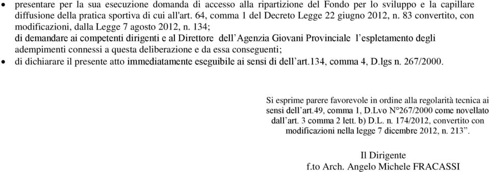 134; di demandare ai competenti dirigenti e al Direttore dell Agenzia Giovani Provinciale l espletamento degli adempimenti connessi a questa deliberazione e da essa conseguenti; di dichiarare il