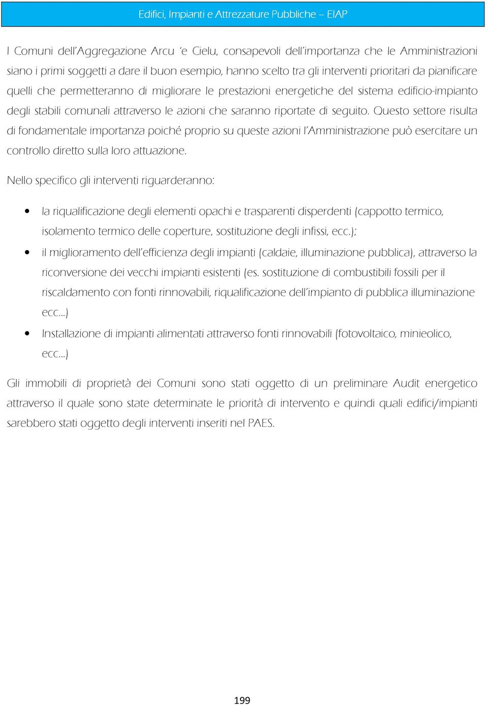 riportate di seguito. Questo settore risulta di fondamentale importanza poiché proprio su queste azioni l Amministrazione può esercitare un controllo diretto sulla loro attuazione.