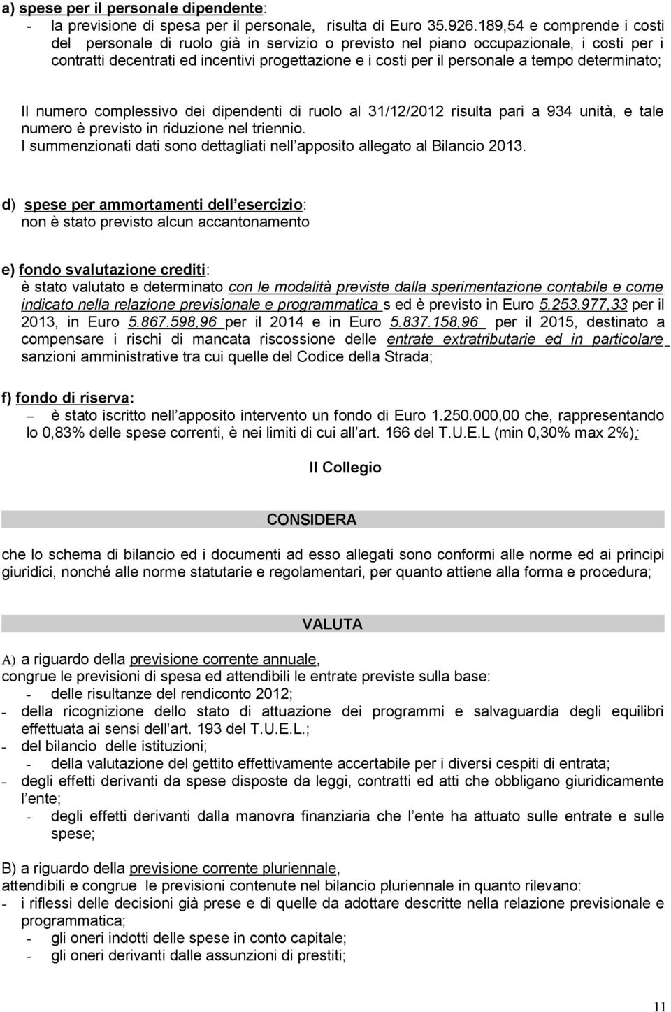 determinato; Il numero complessivo dei dipendenti di ruolo al 31/12/2012 risulta pari a 934 unità, e tale numero è previsto in riduzione nel triennio.