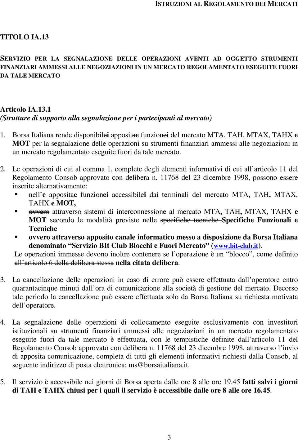 Borsa Italiana rende disponibilei appositae funzionei del mercato MTA, TAH, MTAX, TAHX e MOT per la segnalazione delle operazioni su strumenti finanziari ammessi alle negoziazioni in un mercato