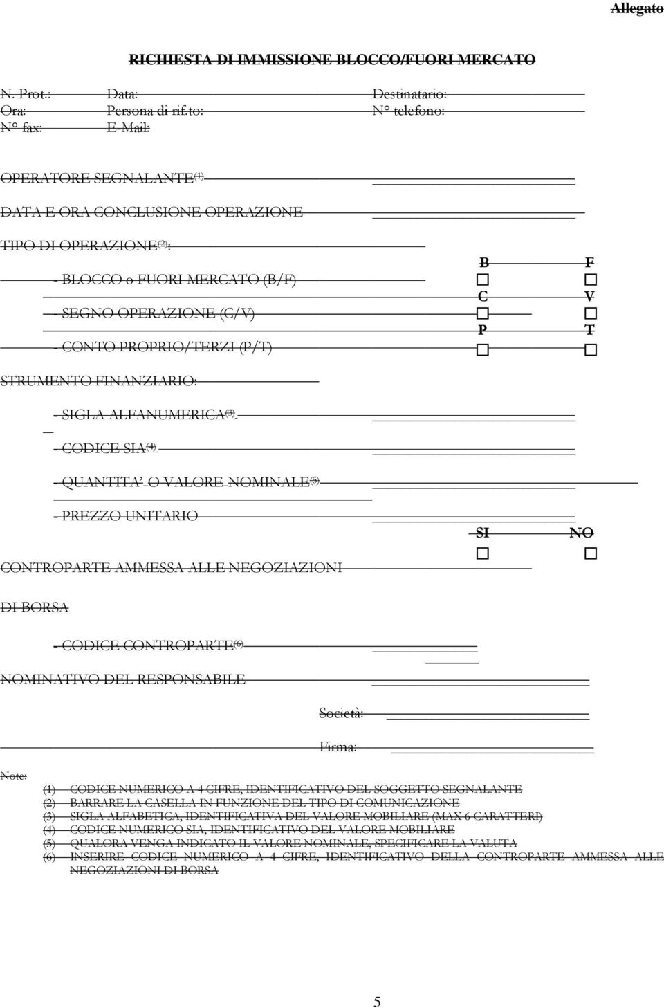 STRUMENTO FINANZIARIO: B C P F V T - SIGLA ALFANUMERICA (3) - CODICE SIA (4) - QUANTITA O VALORE NOMINALE (5) - PREZZO UNITARIO SI NO CONTROPARTE AMMESSA ALLE NEGOZIAZIONI DI BORSA - CODICE