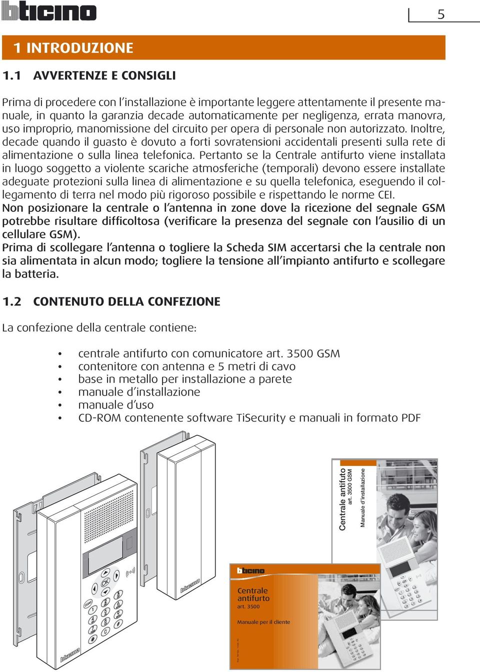 improprio, manomissione del circuito per opera di personale non autorizzato.