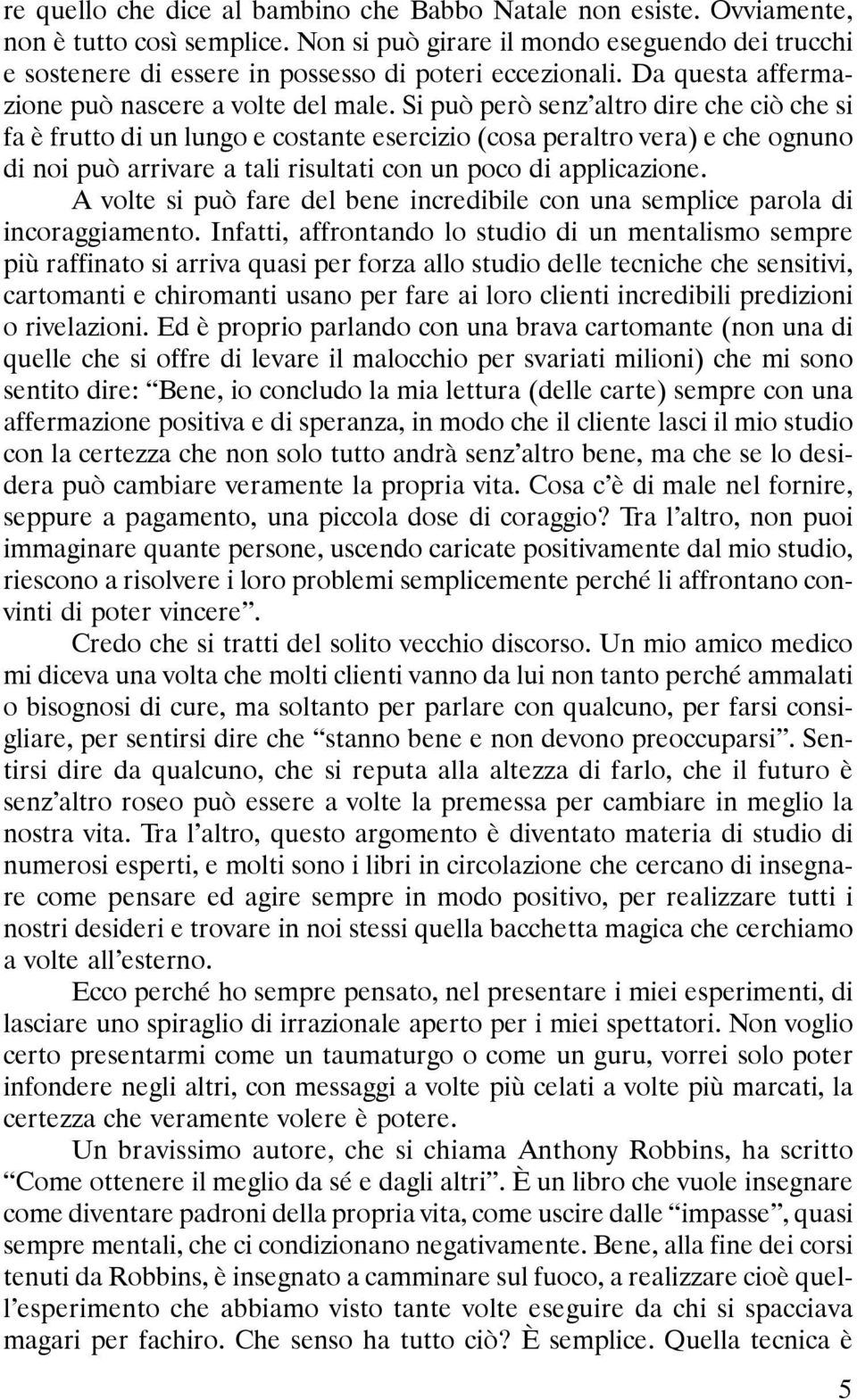 Si può però senz altro dire che ciò che si fa è frutto di un lungo e costante esercizio (cosa peraltro vera) e che ognuno di noi può arrivare a tali risultati con un poco di applicazione.