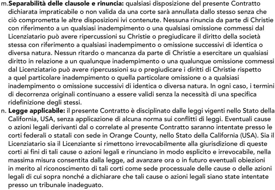 Nessuna rinuncia da parte di Christie con riferimento a un qualsiasi inadempimento o una qualsiasi omissione commessi dal Licenziatario può avere ripercussioni su Christie o pregiudicare il diritto