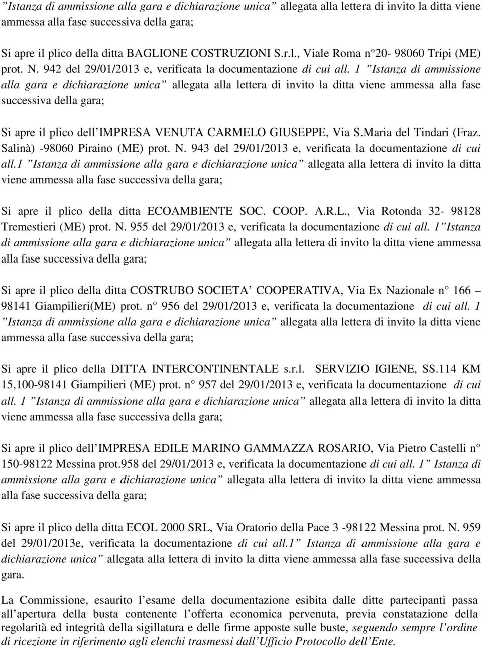 1 Istanza di ammissione alla gara e dichiarazione unica allegata alla lettera di invito la ditta viene ammessa alla fase successiva della gara; Si apre il plico dell IMPRESA VENUTA CARMELO GIUSEPPE,