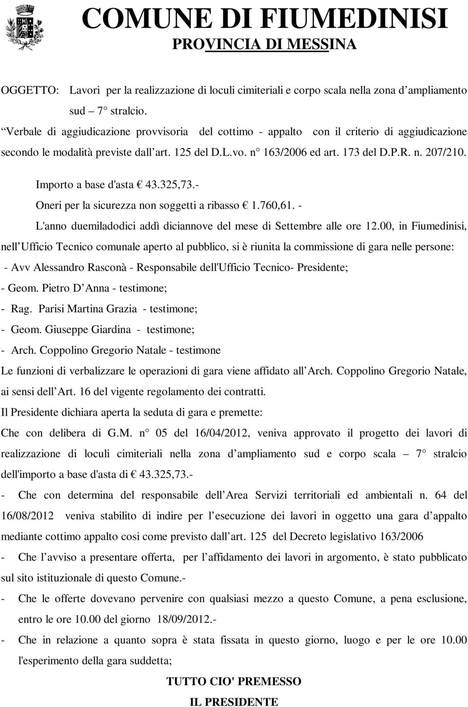 Importo a base d'asta 43.325,73.- Oneri per la sicurezza non soggetti a ribasso 1.760,61. - L'anno duemiladodici addì diciannove del mese di Settembre alle ore 12.