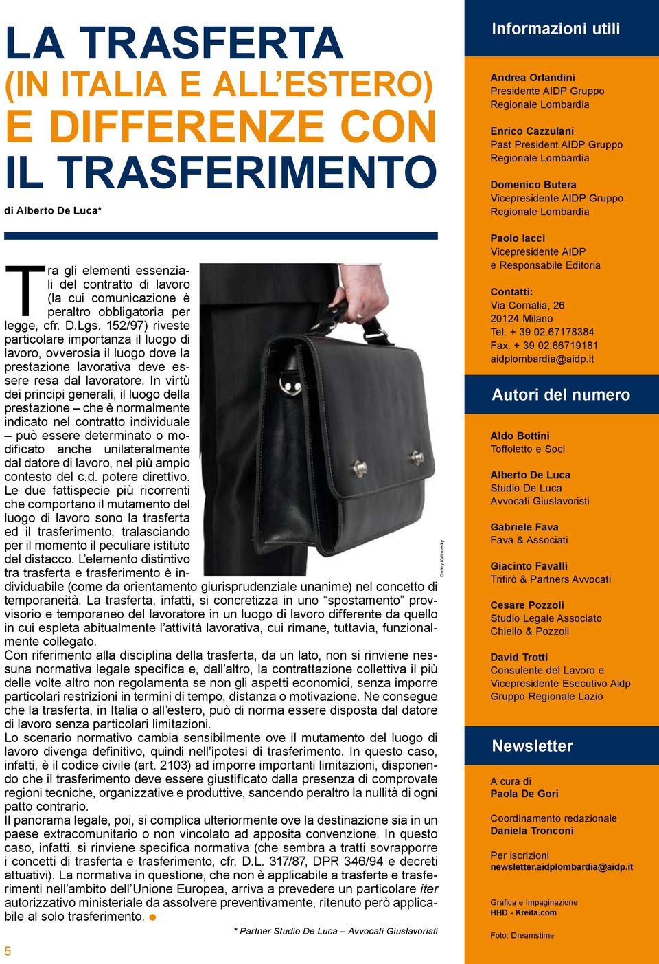 In virtù dei principi generali, il luogo della prestazione che è normalmente indicato nel contratto individuale può essere determinato o modificato anche unilateralmente dal datore di lavoro, nel più