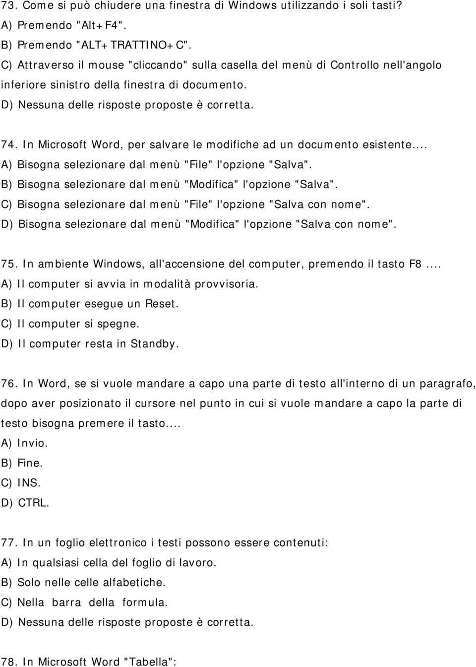 In Microsoft Word, per salvare le modifiche ad un documento esistente... A) Bisogna selezionare dal menù "File" l'opzione "Salva". B) Bisogna selezionare dal menù "Modifica" l'opzione "Salva".