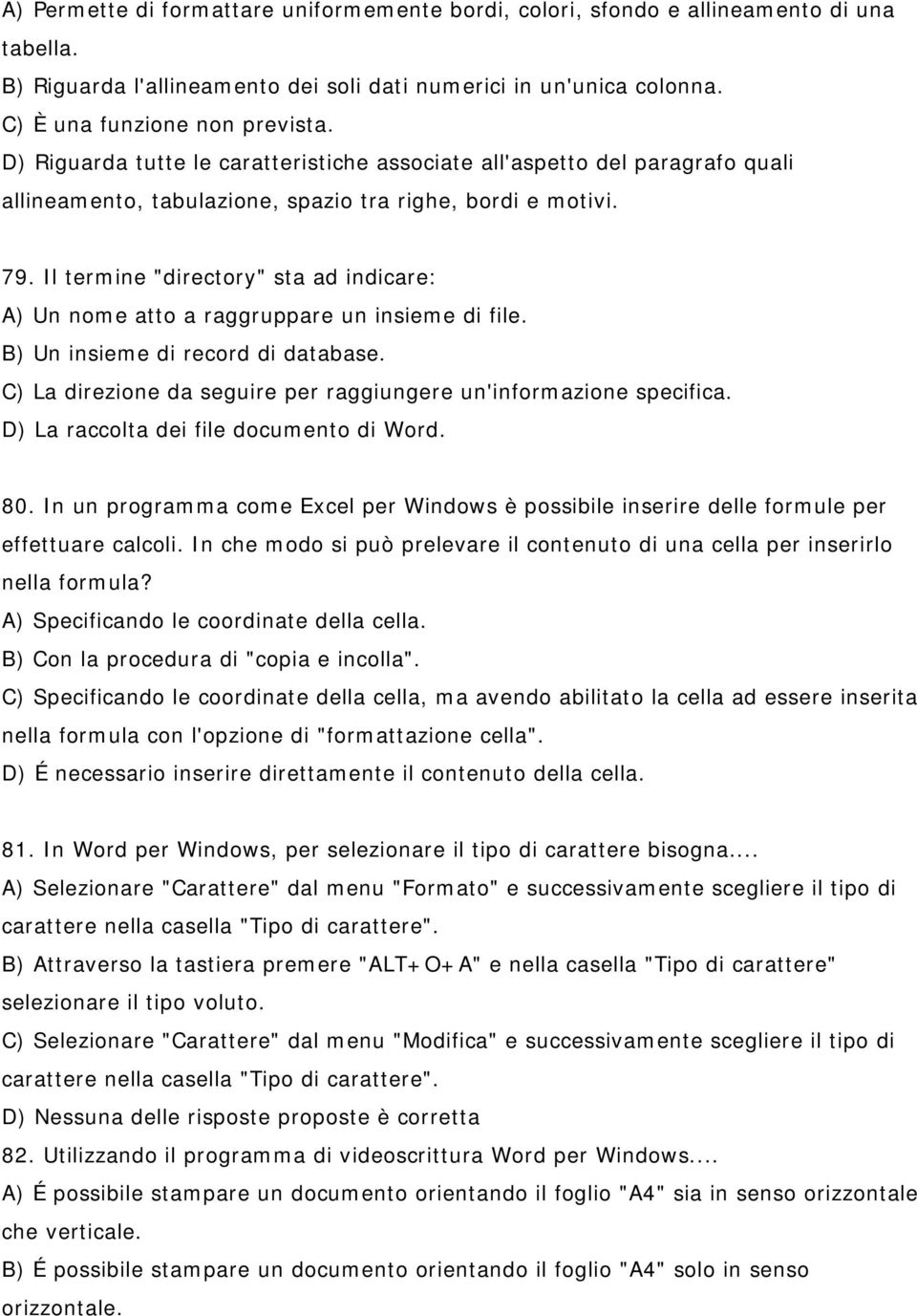 Il termine "directory" sta ad indicare: A) Un nome atto a raggruppare un insieme di file. B) Un insieme di record di database. C) La direzione da seguire per raggiungere un'informazione specifica.