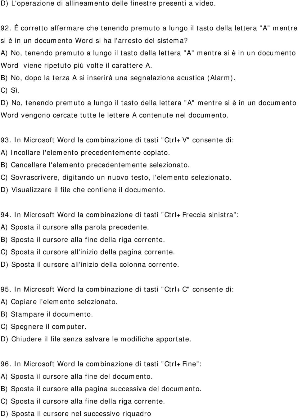 A) No, tenendo premuto a lungo il tasto della lettera "A" mentre si è in un documento Word viene ripetuto più volte il carattere A.