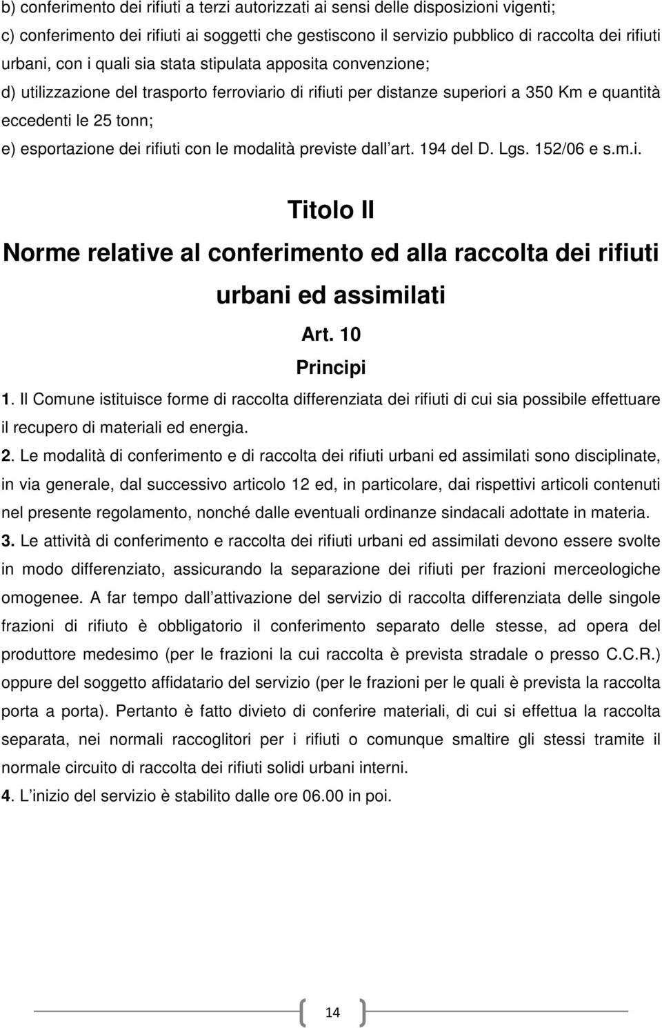 le modalità previste dall art. 194 del D. Lgs. 152/06 e s.m.i. Titolo II Norme relative al conferimento ed alla raccolta dei rifiuti urbani ed assimilati Art. 10 Principi 1.