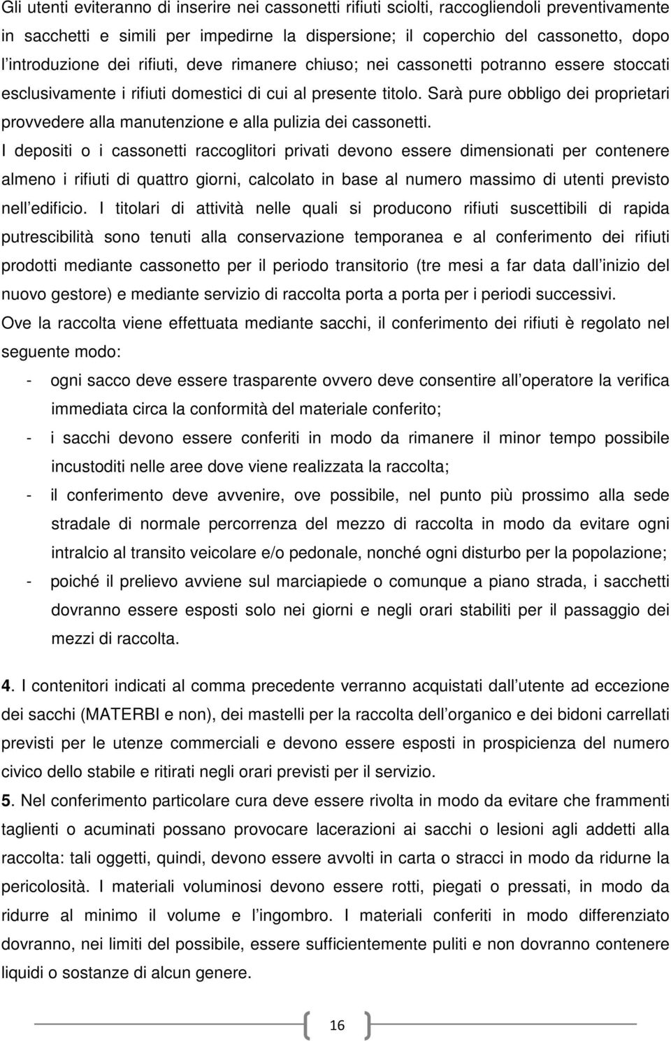 Sarà pure obbligo dei proprietari provvedere alla manutenzione e alla pulizia dei cassonetti.