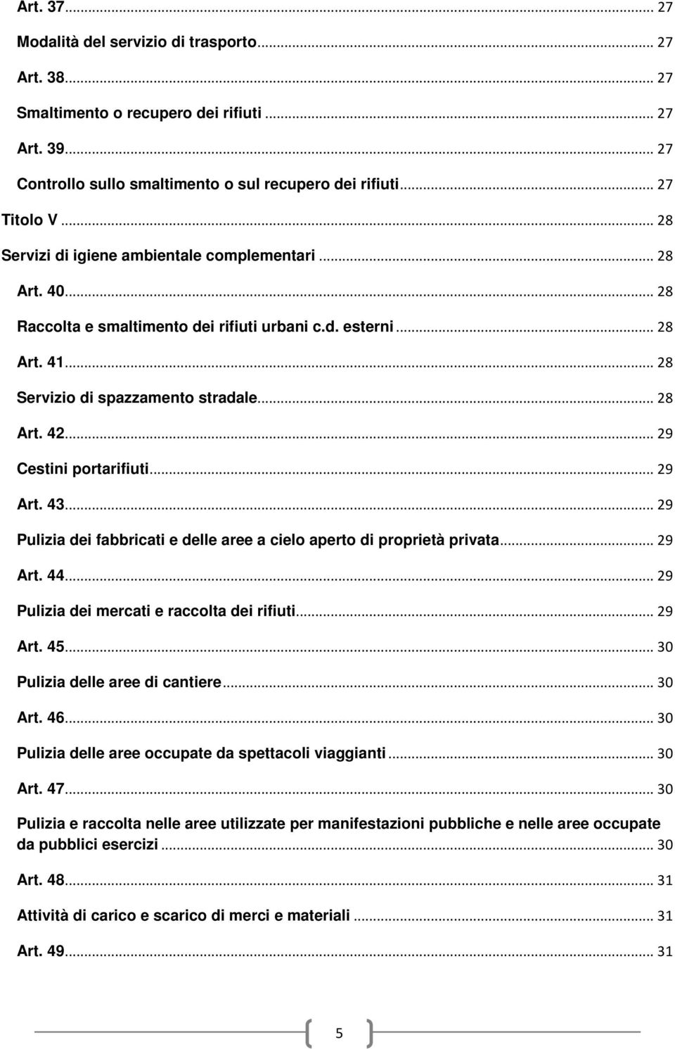 .. 29 Cestini portarifiuti... 29 Art. 43... 29 Pulizia dei fabbricati e delle aree a cielo aperto di proprietà privata... 29 Art. 44... 29 Pulizia dei mercati e raccolta dei rifiuti... 29 Art. 45.