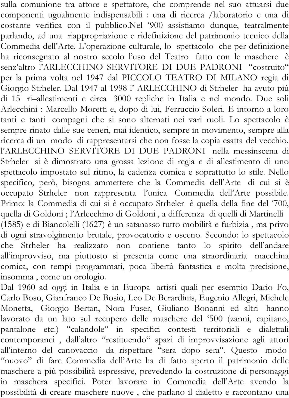 L operazione culturale, lo spettacolo che per definizione ha riconsegnato al nostro secolo l uso del Teatro fatto con le maschere è senz altro l ARLECCHINO SERVITORE DI DUE PADRONI costruito per la