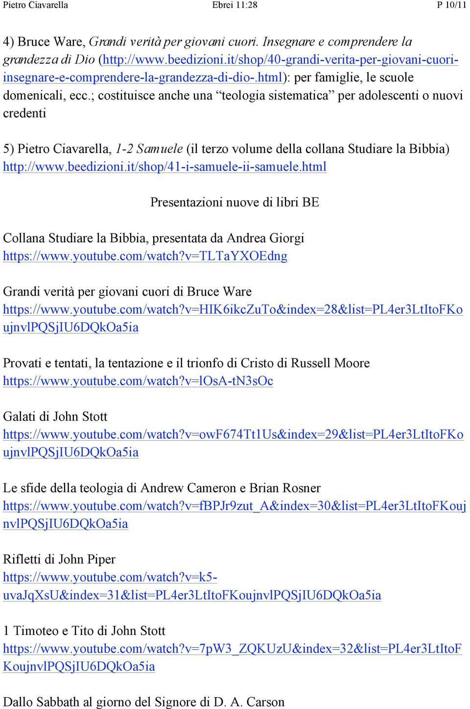 ; costituisce anche una teologia sistematica per adolescenti o nuovi credenti 5) Pietro Ciavarella, 1-2 Samuele (il terzo volume della collana Studiare la Bibbia) http://www.beedizioni.