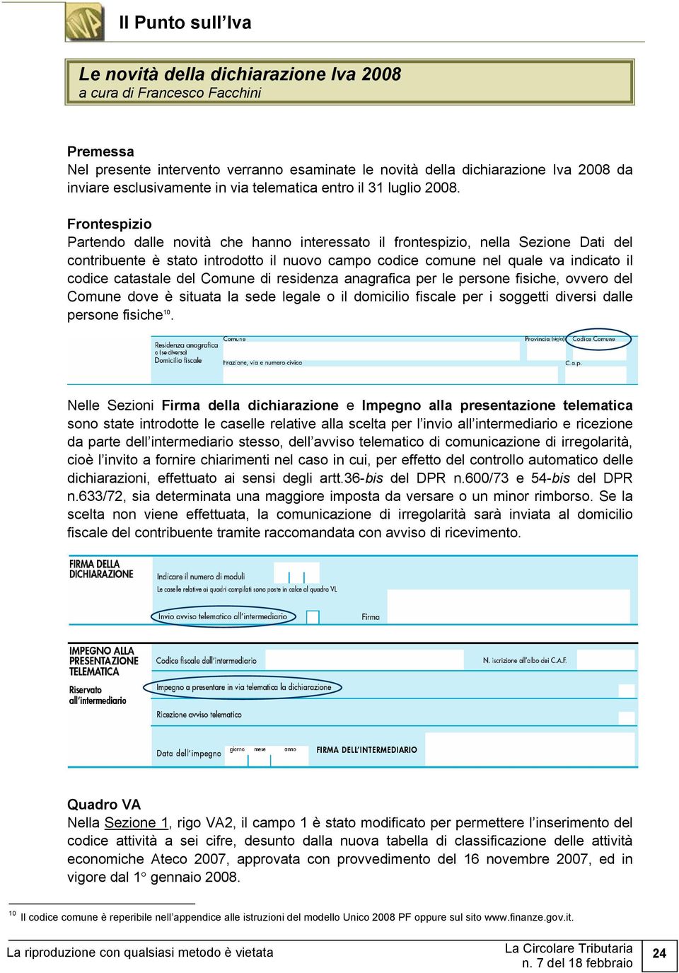 Frontespizio Partendo dalle novità che hanno interessato il frontespizio, nella Sezione Dati del contribuente è stato introdotto il nuovo campo codice comune nel quale va indicato il codice catastale